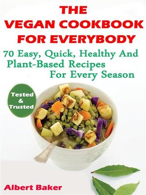 cover image of The Vegan Cookbook For Everybody--70 Easy, Quick, Healthy and Plant-Based Recipes For Every Season